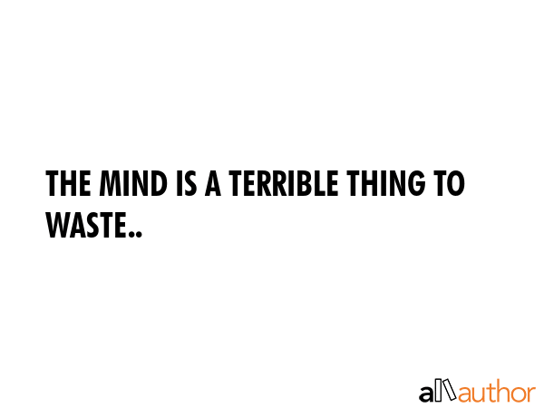 THE MIND IS A TERRIBLE THING TO WASTE.. -  Quote GIF