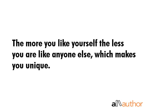 The more you like yourself the less you are like anyone else, which makes you unique. -  Quote GIF