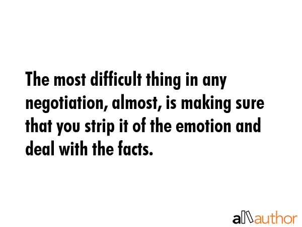 The most difficult thing in any negotiation, almost, is making sure that you strip it of the... -  Quote GIF