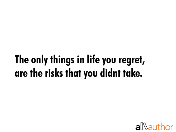 The only things in life you regret, are the risks that you didnt take. -  Quote GIF