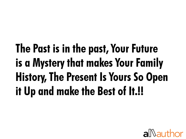 The Past is in the past, Your Future is a Mystery that makes Your Family History, The Present Is... -  Quote GIF