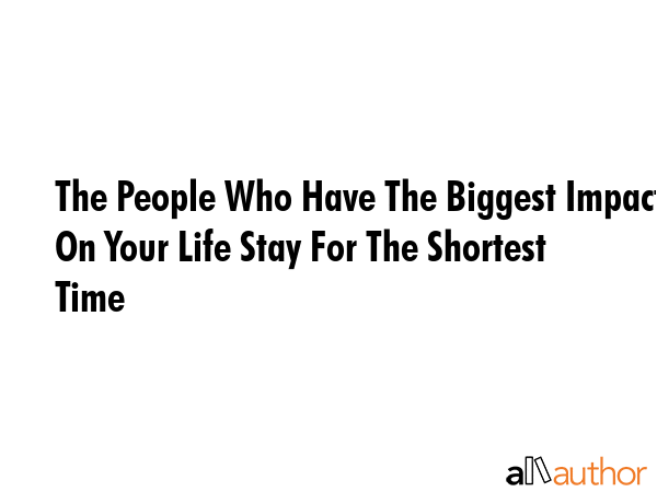 The People Who Have The Biggest Impact On Your Life Stay For The Shortest Time -  Quote GIF