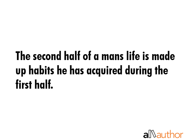 The second half of a mans life is made up habits he has acquired during the first half. -  Quote GIF
