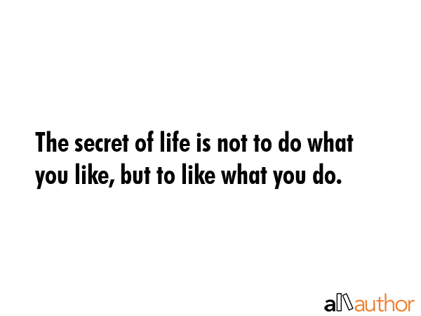 The secret of life is not to do what you like, but to like what you do. -  Quote GIF