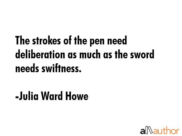 The strokes of the pen need deliberation as much as the sword needs swiftness. - Julia Ward Howe Quote GIF