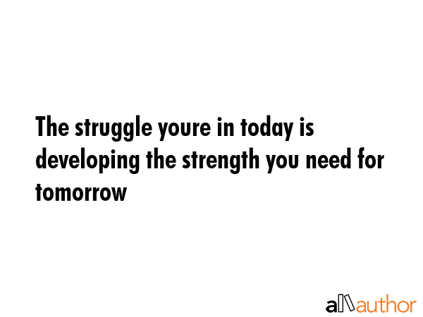 The struggle youre in today is developing the strength you need for tomorrow -  Quote GIF
