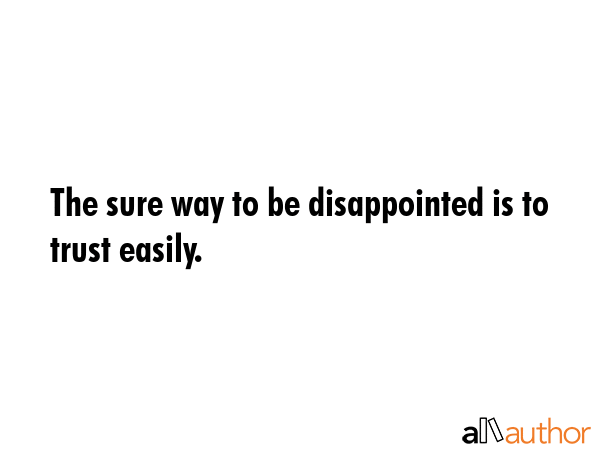 The sure way to be disappointed is to trust easily. -  Quote GIF