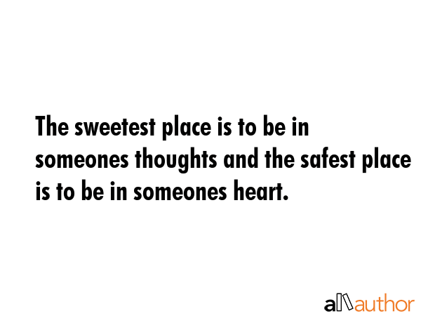 The sweetest place is to be in someones thoughts and the safest place is to be in someones heart. -  Quote GIF