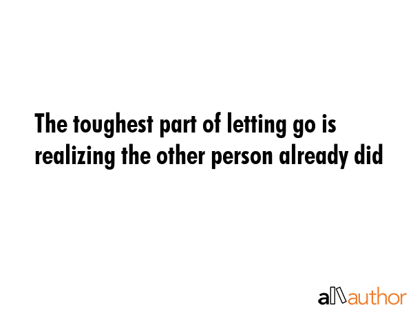 The toughest part of letting go is realizing the other person already did -  Quote GIF
