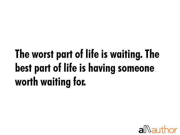 The worst part of life is waiting. The best part of life is having someone worth waiting for. -  Quote GIF
