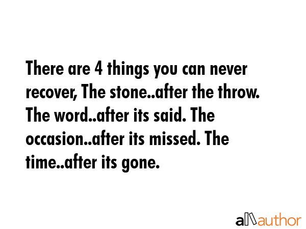 There are 4 things you can never recover, The stone..after the throw. The word..after its said. The... -  Quote GIF