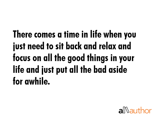 There comes a time in life when you just need to sit back and relax and focus on all the good... -  Quote GIF