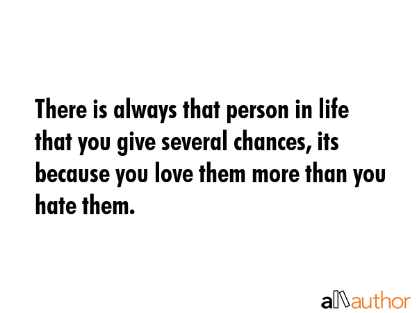 There is always that person in life that you give several chances, its because you love them more... -  Quote GIF