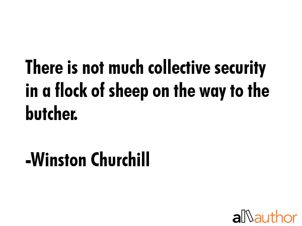 There is not much collective security in a flock of sheep on the way to the butcher. - Winston Churchill Quote GIF