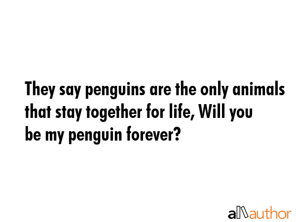 They say penguins are the only animals that stay together for life, Will you be my penguin forever? -  Quote GIF