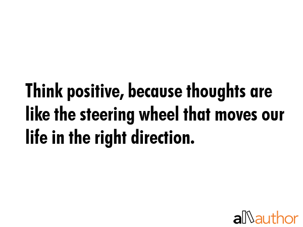 Think positive, because thoughts are like the steering wheel that moves our life in the right... -  Quote GIF