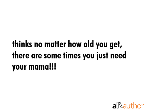 thinks no matter how old you get, there are some times you just need your mama!!! -  Quote GIF
