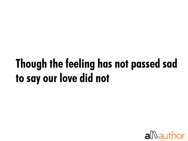 Though the feeling has not passed sad to say our love did not -  Quote GIF