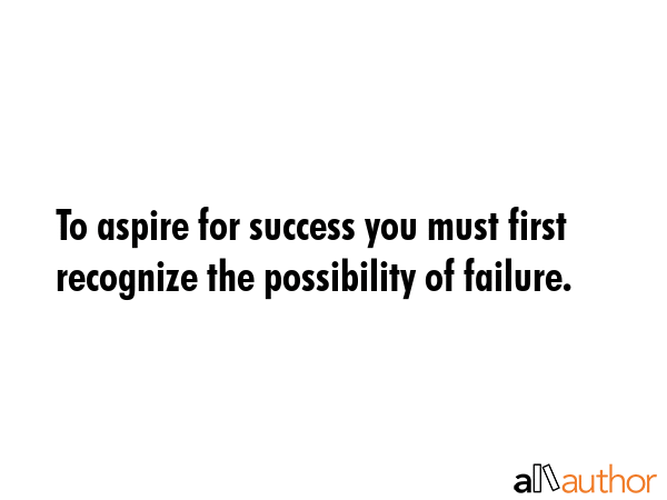 To aspire for success you must first recognize the possibility of failure. -  Quote GIF