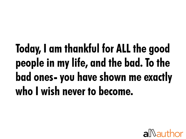 Today, I am thankful for ALL the good people in my life, and the bad. To the bad ones- you have... -  Quote GIF