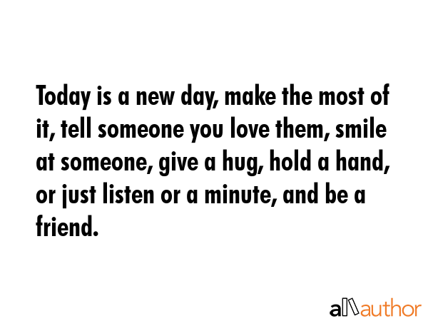 Today is a new day, make the most of it, tell someone you love them, smile at someone, give a hug,... -  Quote GIF