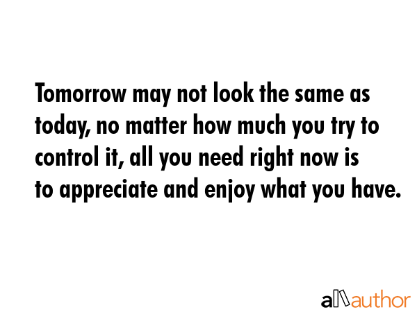 Tomorrow may not look the same as today, no matter how much you try to control it, all you need... -  Quote GIF