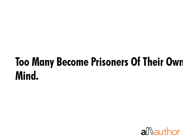 Too Many Become Prisoners Of Their Own Mind. -  Quote GIF
