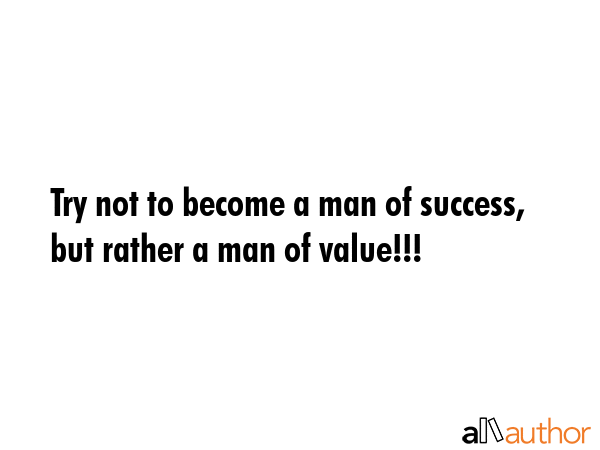 Try not to become a man of success, but rather a man of value!!! -  Quote GIF