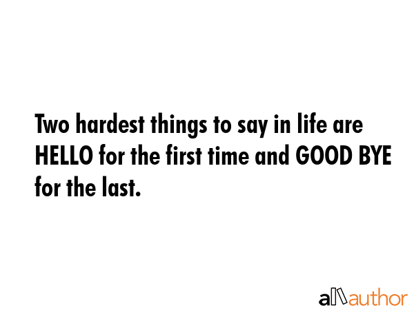 Two hardest things to say in life are HELLO for the first time and GOOD BYE for the last. -  Quote GIF