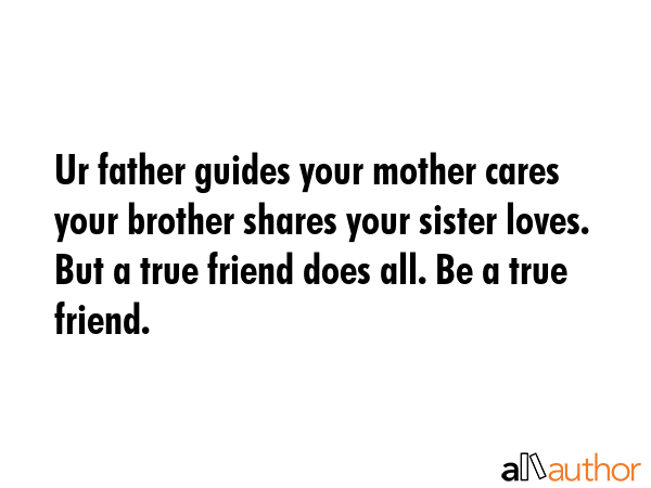 Ur father guides your mother cares your brother shares your sister loves. But a true friend does... -  Quote GIF