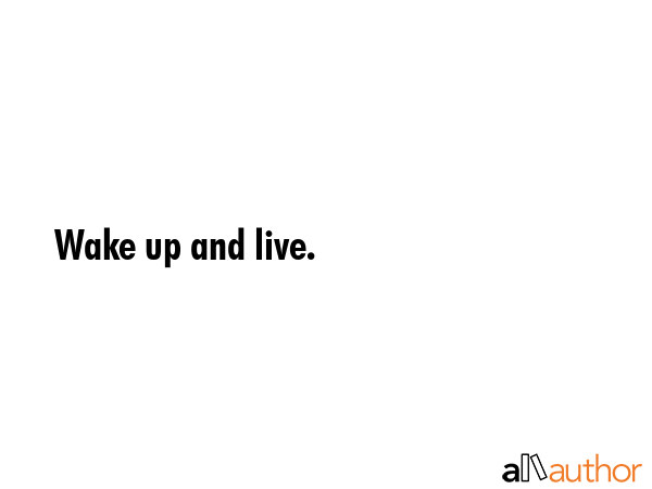 Wake up and live. -  Quote GIF