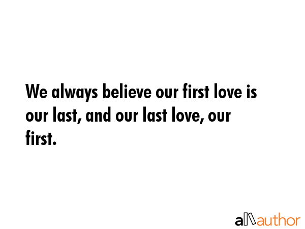 We always believe our first love is our last, and our last love, our first. -  Quote GIF
