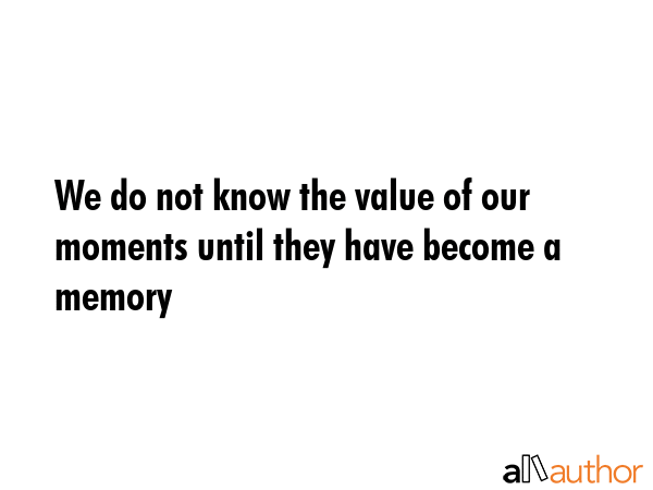 We do not know the value of our moments until they have become a memory -  Quote GIF