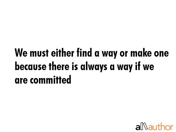 We must either find a way or make one because there is always a way if we are committed -  Quote GIF