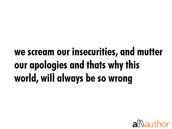 we scream our insecurities, and mutter our apologies and thats why this world, will always be so... -  Quote GIF