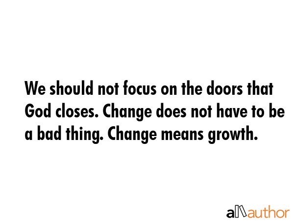 We should not focus on the doors that God closes. Change does not have to be a bad thing. Change... -  Quote GIF