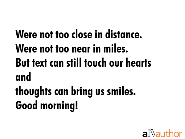 Were not too close in distance.\nWere not too near in miles.\nBut text can still touch our... -  Quote GIF