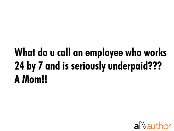 What do u call an employee who works 24 by 7 and is seriously underpaid??? A Mom!! -  Quote GIF