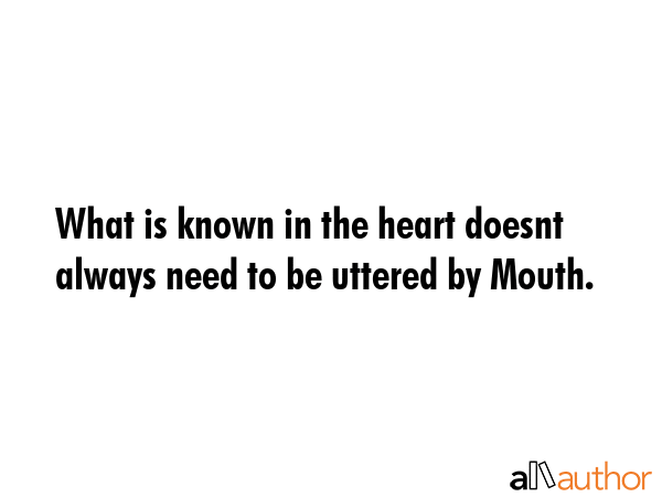 What is known in the heart doesnt always need to be uttered by Mouth. -  Quote GIF
