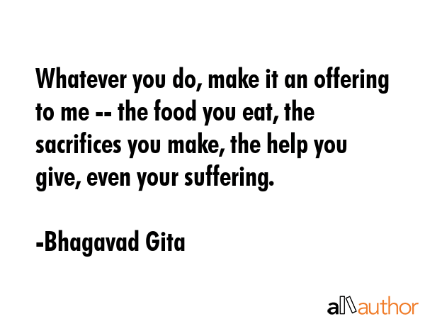 Whatever you do, make it an offering to me -- the food you eat, the sacrifices you make, the help... - Bhagavad Gita Quote GIF