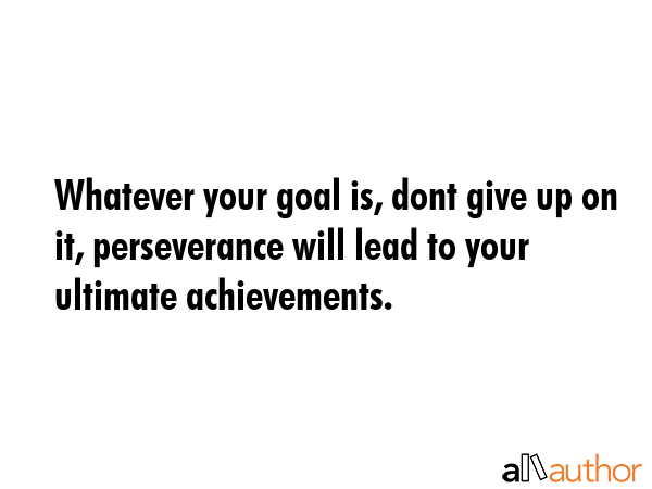 Whatever your goal is, dont give up on it, perseverance will lead to your ultimate achievements. -  Quote GIF