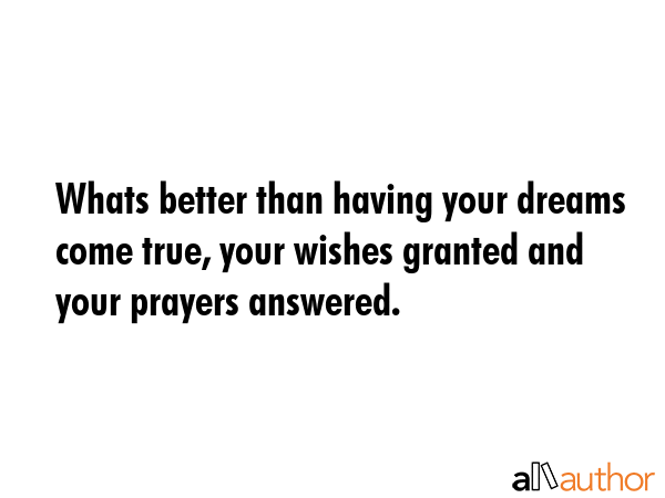 Whats better than having your dreams come true, your wishes granted and your prayers answered. -  Quote GIF