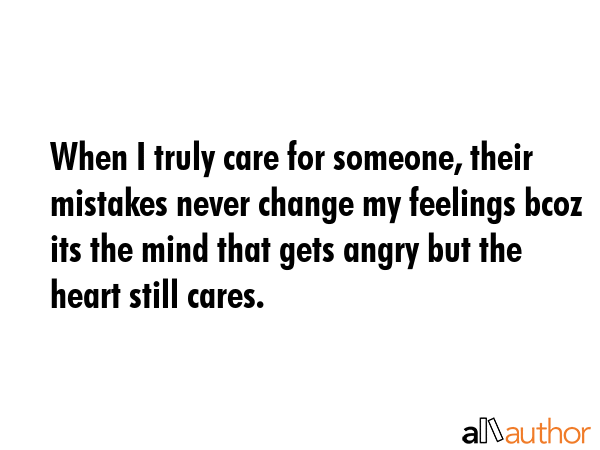 When I truly care for someone, their mistakes never change my feelings bcoz its the mind that gets... -  Quote GIF