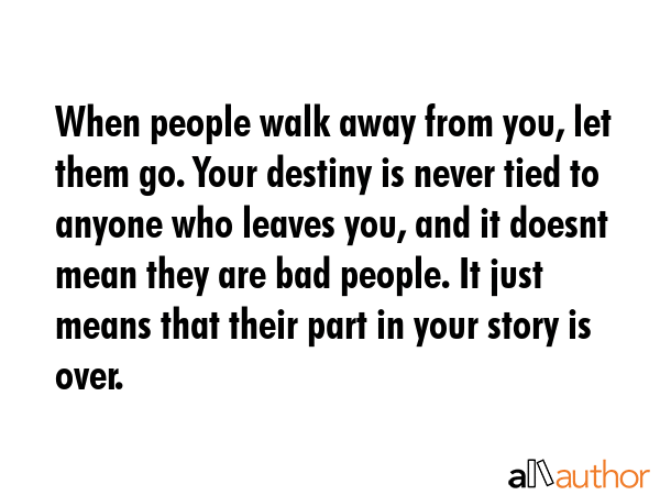 When people walk away from you, let them go. Your destiny is never tied to anyone who leaves you,... -  Quote GIF
