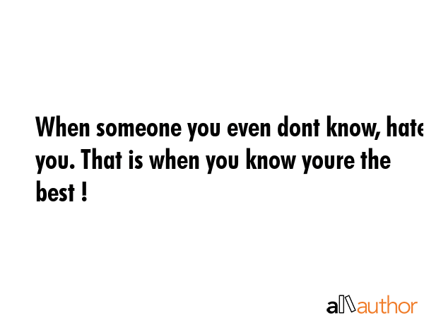 When someone you even dont know, hates you. That is when you know youre the best ! -  Quote GIF