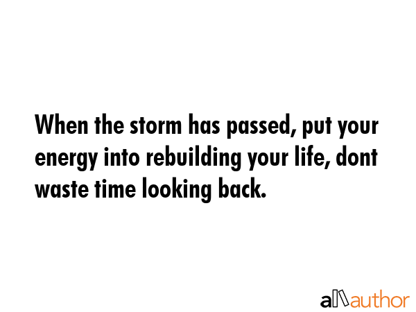 When the storm has passed, put your energy into rebuilding your life, dont waste time looking back. -  Quote GIF