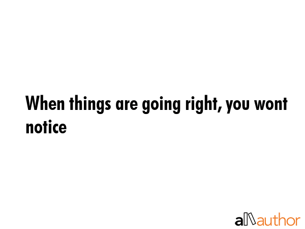 When things are going right, you wont notice -  Quote GIF