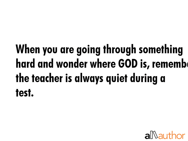 When you are going through something hard and wonder where GOD is, remember the teacher is always... -  Quote GIF