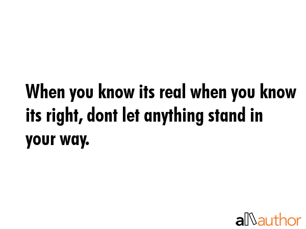 When you know its real when you know its right, dont let anything stand in your way. -  Quote GIF