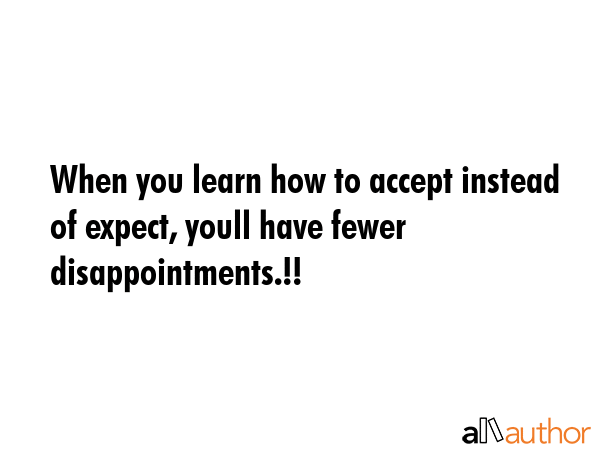 When you learn how to accept instead of expect, youll have fewer disappointments.!! -  Quote GIF